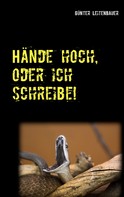 Günter Leitenbauer: Hände hoch, oder ich schreibe! 