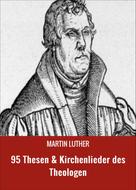 Martin Luther: 95 Thesen & Kirchenlieder des Theologen 