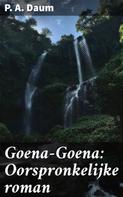 P. A. Daum: Goena-Goena: Oorspronkelijke roman 