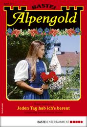 Alpengold 311 - Heimatroman - Jeden Tag hab ich's bereut