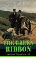 Edgar Wallace: The Green Ribbon (A Classic British Mystery) 
