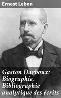 Ernest Lebon: Gaston Darboux: Biographie, Bibliographie analytique des écrits 