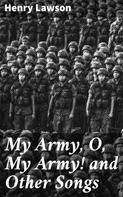 Henry Lawson: My Army, O, My Army! and Other Songs 