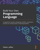 Clinton L. Jeffery: Build Your Own Programming Language 