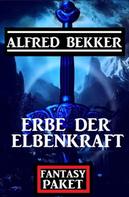 Alfred Bekker: Erbe der Elbenkraft: Fantasy Paket 