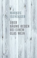 Markus Isenegger: Über Bäume reden bei einem Glas Wein 