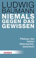 Ludwig Baumann: Niemals gegen das Gewissen 