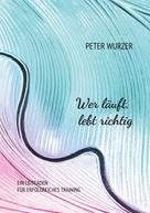 Peter Wurzer: Wer läuft, lebt richtig 