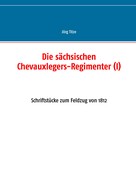 Jörg Titze: Die sächsischen Chevauxlegers-Regimenter (I) 