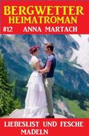 Anna Martach: Bergwetter Heimatroman 12: Liebeslist und fesche Madln 