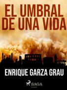 Enrique Garza Grau: El umbral de una vida 