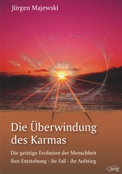 Die Überwindung des Karmas - Die geistige Evolution der Menschheit Ihre Entstehung - ihr Fall - ihr Aufstieg