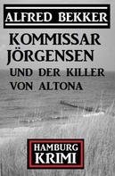Alfred Bekker: Kommissar Jörgensen und der Killer von Altona: Kommissar Jörgensen Hamburg Krimi ★★★★