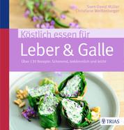 Köstlich essen für Leber & Galle - Über 130 Rezepte: schonend, bekömmlich und leicht