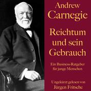 Andrew Carnegie: Reichtum und sein Gebrauch - Ein Business-Ratgeber für junge Menschen