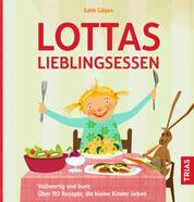Lottas Lieblingsessen - Vollwertig und bunt: Über 110 Rezepte, die kleine Kinder lieben