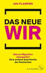 Das neue Wir - Warum Migration dazugehört: Eine andere Geschichte der Deutschen