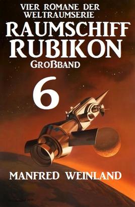 Großband Raumschiff Rubikon 6 - Vier Romane der Weltraumserie