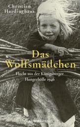 Das Wolfsmädchen - Flucht aus der Königsberger Hungerhölle 1946