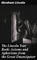 Abraham Lincoln: The Lincoln Year Book: Axioms and Aphorisms from the Great Emancipator 