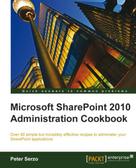 Peter Serzo: Microsoft SharePoint 2010 Administration Cookbook 