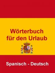 Wörterbuch für den Urlaub Spanisch – Deutsch - Das kleine Reise Wörterbuch für den Urlaub in Spanien