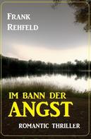 Frank Rehfeld: Im Bann der Angst: Romantic Thriller 