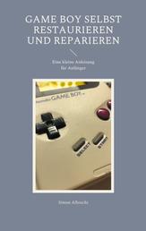 Game Boy selbst restaurieren und reparieren - Eine kleine Anleitung für Anfänger