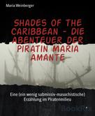 Maria Weinberger: Shades of the Caribbean - Die Abenteuer der Piratin Maria Amante 