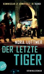Der letzte Tiger - Kommissar Ly ermittelt in Hanoi. Kriminalroman.