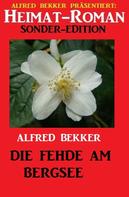 Alfred Bekker: Heimat-Roman Sonder Edition - Die Fehde am Bergsee 