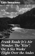 Luis Senarens: Frank Reade Jr.'s Air Wonder, The "Kite"; Or, A Six Weeks' Flight Over the Andes 