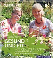 Gesund und fit mit Kräuterkraft - Die besten Rezepturen der "WIR in Bayern" Kräuterexpertinnen