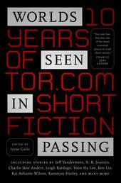 Worlds Seen in Passing - Ten Years of Tor.com Short Fiction