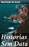 Joaquim Maria Machado de Assis: Historias Sem Data 