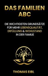 Das Familien ABC - Die wichtigsten Grundsätze für mehr Lebensqualität, Erfüllung & Wohlstand in der Familie