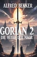 Alfred Bekker: Gorian 2: Die Hüter der Magie 