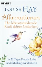 Affirmationen – Die lebensverändernde Kraft deiner Gedanken - In 21 Tagen Freude, Liebe und Erfüllung manifestieren