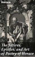 Horace: The Satires, Epistles, and Art of Poetry of Horace 