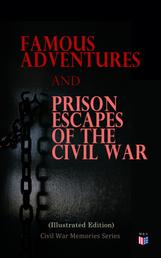 Famous Adventures and Prison Escapes of the Civil War (Illustrated Edition) - Civil War Memories Series
