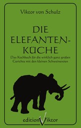 Die Elefantenküche - Das Kochbuch für die wirklich ganz großen Gerichte mit den kleinen Schweinereien.