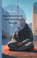 Mathias Bellmann: Das Geheimnis von Buddhas Musik 