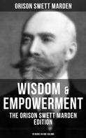 Orison Swett Marden: Wisdom & Empowerment: The Orison Swett Marden Edition (18 Books in One Volume) 