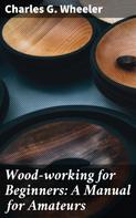 Charles G. Wheeler: Wood-working for Beginners: A Manual for Amateurs 