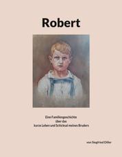 Robert - Eine Familiengeschichte über das kurze Leben und Schicksal meines Bruders