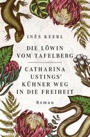 Inès Keerl: Die Löwin vom Tafelberg. Catharina Ustings' kühner Weg in die Freiheit ★★★★★