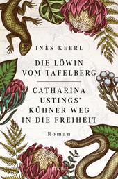 Die Löwin vom Tafelberg. Catharina Ustings' kühner Weg in die Freiheit - Roman