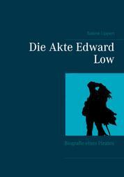 Die Akte Edward Low - Biografie eines Piraten