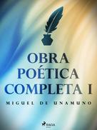 Miguel de Unamuno: Obra poética completa I 