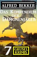 Alfred Bekker: Das Kompendium der Dämonenjäger: 7 Gruselkrimis 